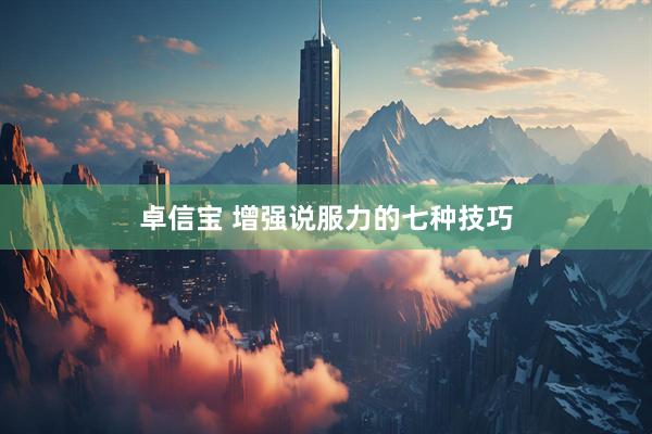 卓信宝 增强说服力的七种技巧