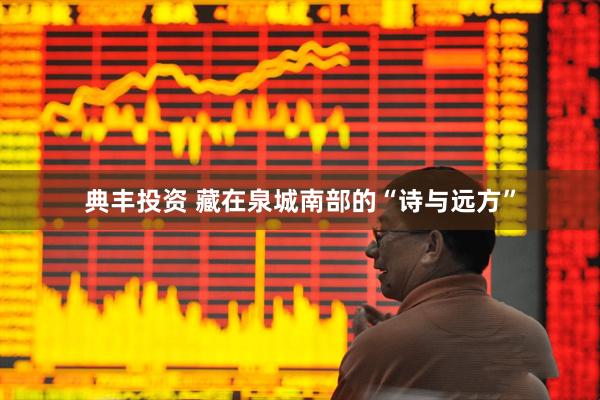 典丰投资 藏在泉城南部的“诗与远方”